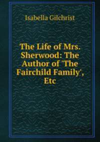 The Life of Mrs. Sherwood: The Author of 