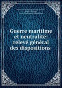 Guerre maritime et neutralite: releve general des dispositions .