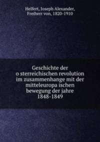 Geschichte der o?sterreichischen revolution im zusammenhange mit der mitteleuropa?ischen bewegung der jahre 1848-1849