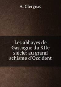Les abbayes de Gascogne du XIIe siecle: au grand schisme d