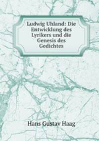 Ludwig Uhland: Die Entwicklung des Lyrikers und die Genesis des Gedichtes