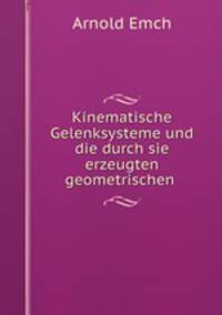 Kinematische Gelenksysteme und die durch sie erzeugten geometrischen .
