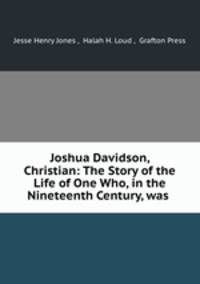 Joshua Davidson, Christian: The Story of the Life of One Who, in the Nineteenth Century, was .