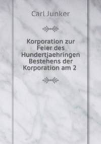 Korporation zur Feier des Hundertjaehringen Bestehens der Korporation am 2 .