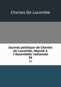 Journal politique de Charles de Lacombe, depute a l