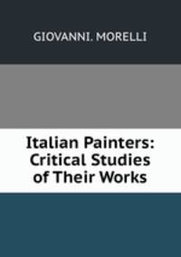Italian Painters: Critical Studies of Their Works