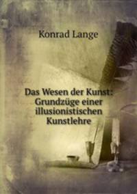Das Wesen der Kunst: Grundzuge einer illusionistischen Kunstlehre