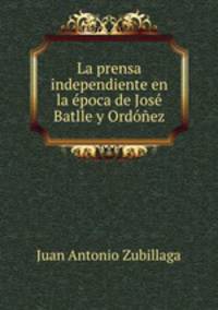 La prensa independiente en la epoca de Jose Batlle y Ordonez