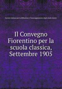 Il Convegno Fiorentino per la scuola classica, Settembre 1905