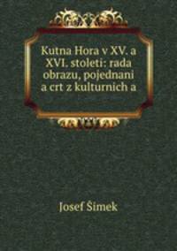 Kutna Hora v XV. a XVI. stoleti: rada obrazu, pojednani a crt z kulturnich a .