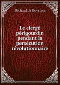 Le clerge perigourdin pendant la persecution revolutionnaire