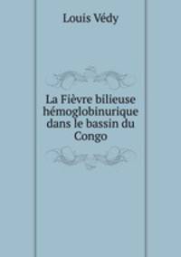 La Fievre bilieuse hemoglobinurique dans le bassin du Congo