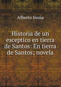 Historia de un esceptico en tierra de Santos: En tierra de Santos; novela