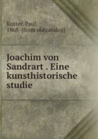 Joachim von Sandrart . Eine kunsthistorische studie