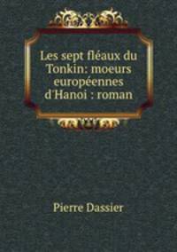Les sept flaux du Tonkin. Moeurs europennes d`Hanoi
