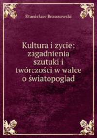 Kultura i zycie: zagadnienia szutuki i tworczosci w walce o swiatopoglad