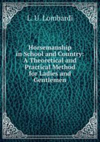 Horsemanship in School and Country: A Theoretical and Practical Method for Ladies and Gentlemen
