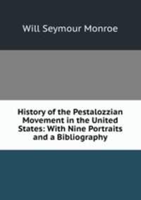 History of the Pestalozzian Movement in the United States: With Nine Portraits and a Bibliography