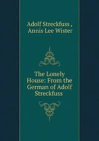 The Lonely House: From the German of Adolf Streckfuss .