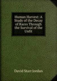 Human Harvest: A Study of the Decay of Races Through the Survival of the Unfit.