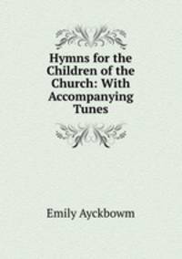 Hymns for the Children of the Church: With Accompanying Tunes
