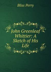 John Greenleaf Whittier: A Sketch of His Life
