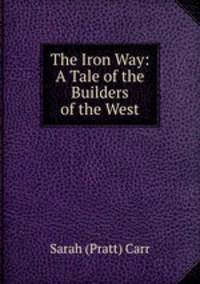 The Iron Way: A Tale of the Builders of the West