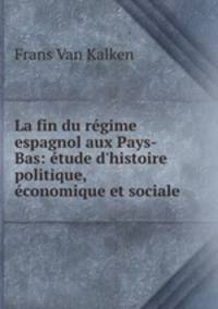 La fin du regime espagnol aux Pays-Bas: etude d