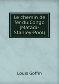 Le chemin de fer du Congo (Matadi-Stanley-Pool)