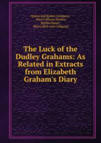 The Luck of the Dudley Grahams: As Related in Extracts from Elizabeth Graham