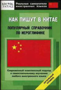 Как пишут в Китае. Популярный справочник по иероглифике - (Реальные самоучители иностранных языков)