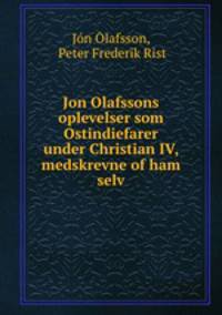 Jon Olafssons oplevelser som Ostindiefarer under Christian IV, medskrevne of ham selv