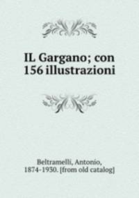 IL Gargano; con 156 illustrazioni