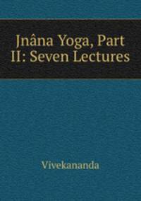 Jnana Yoga, Part II: Seven Lectures