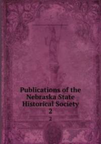 Publications of the Nebraska State Historical Society. 2