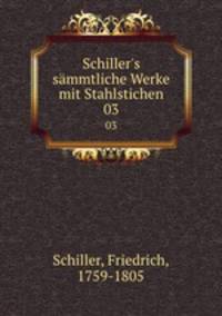 Schiller`s smmtliche Werke mit Stahlstichen. 03