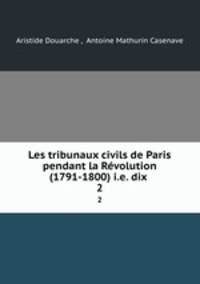 Les tribunaux civils de Paris pendant la Rvolution (1791-1800) i.e. dix .. 2