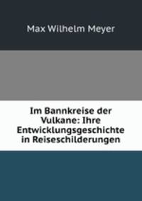 Im Bannkreise der Vulkane: Ihre Entwicklungsgeschichte in Reiseschilderungen