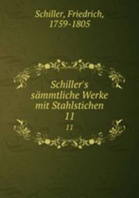 Schiller`s smmtliche Werke mit Stahlstichen. 11