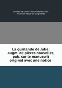 La guirlande de Julie: augm. de pieces nouvelles, pub. sur le manuscrit original avec une notice .