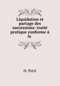 Liquidation et partage des successions: traite pratique conforme a la .