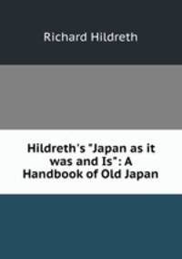 Hildreth`s "Japan as it was and Is": A Handbook of Old Japan