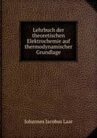 Lehrbuch der theoretischen Elektrochemie auf thermodynamischer Grundlage