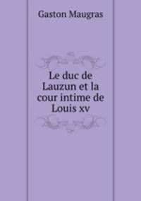 Le duc de Lauzun et la cour intime de Louis xv