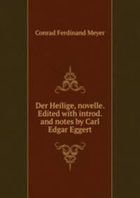 Der Heilige, novelle. Edited with introd. and notes by Carl Edgar Eggert