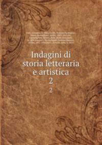 Indagini di storia letteraria e artistica. 2