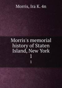 Morris`s memorial history of Staten Island, New York. 1