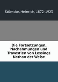 Die Fortsetzungen, Nachahmungen und Travestien von Lessings Nathan der Weise