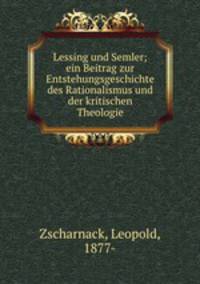 Lessing und Semler. ein Beitrag zur Entstehungsgeschichte des Rationalismus und der kritischen Theologie