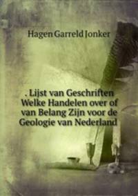 . Lijst van Geschriften Welke Handelen over of van Belang Zijn voor de Geologie van Nederland .